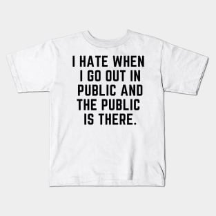 Introvert - I hate when I go out in public and the public is there. Kids T-Shirt